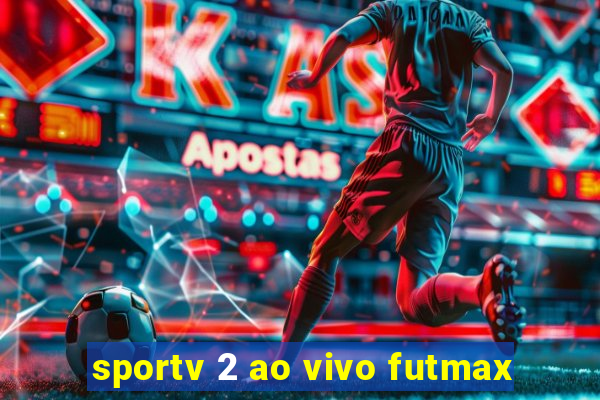 sportv 2 ao vivo futmax